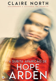 Title: A Súbita Aparição de Hope Arden, Author: Claire North