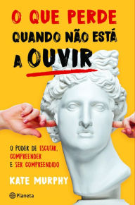 Title: O Que Perde quando não Está a Ouvir, Author: Kate Murphy