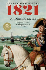 Title: 1821 O Regresso do Rei, Author: Armando Seixas Ferreira
