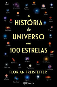 Title: A História do Universo em 100 Estrelas, Author: Florian Freistetter