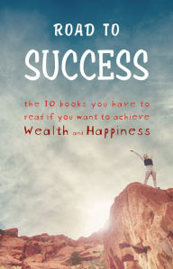 Title: Road to Success: Think and Grow Rich, As a Man Thinketh, Tao Te Ching, The Power of Your Subconscious Mind, Autobiography of Benjamin Franklin and more!, Author: George Matthew Adams