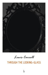 Title: Through the Looking Glass and What Alice Found There (Alice's Adventures in Wonderland series), Author: Lewis Carroll