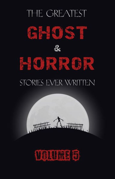 The Greatest Ghost and Horror Stories Ever Written: volume 5 (30 short stories)