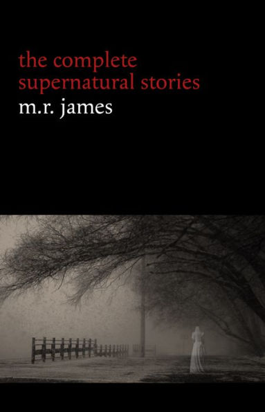 M. R. James: The Complete Supernatural Stories (30+ tales of horror and mystery: Count Magnus, Casting the Runes, Oh Whistle and I'll Come to You My Lad, Lost Hearts...) (Halloween Stories)