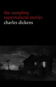 Title: Charles Dickens: The Complete Supernatural Stories (20+ tales of ghosts and mystery: The Signal-Man, A Christmas Carol, The Chimes, To Be Read at Dusk, The Hanged Man's Bride...) (Halloween Stories), Author: Charles Dickens