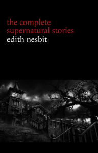 Title: Edith Nesbit: The Complete Supernatural Stories (20+ tales of terror and mystery: The Haunted House, Man-Size in Marble, The Power of Darkness, In the Dark, John Charrington's Wedding...) (Halloween Stories), Author: Edith Nesbit