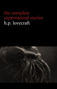 Title: H. P. Lovecraft: The Complete Supernatural Stories (100+ tales of horror and mystery: The Rats in the Walls, The Call of Cthulhu, The Shadow Out of Time, At the Mountains of Madness...) (Halloween Stories), Author: H. P. Lovecraft