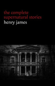 Title: Henry James: The Complete Supernatural Stories (20+ tales of ghosts and mystery: The Turn of the Screw, The Real Right Thing, The Ghostly Rental, The Beast in the Jungle...) (Halloween Stories), Author: Henry James
