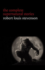 Title: Robert Louis Stevenson: The Complete Supernatural Stories (tales of terror and mystery: The Strange Case of Dr. Jekyll and Mr. Hyde, Olalla, The Body-Snatcher, The Bottle Imp, Thrawn Janet...) (Halloween Stories), Author: Robert Louis Stevenson