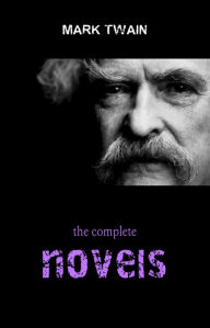 Title: Mark Twain Collection: The Complete Novels (The Adventures of Tom Sawyer, The Adventures of Huckleberry Finn, A Connecticut Yankee in King Arthur's Court...), Author: Mark Twain