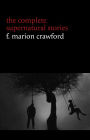 F. Marion Crawford: The Complete Supernatural Stories (tales of horror and mystery: The Upper Berth, For the Blood Is the Life, The Screaming Skull, The Doll's Ghost, The Dead Smile...) (Halloween Stories)