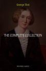 George Eliot Collection: The Complete Novels, Short Stories, Poems and Essays (Middlemarch, Daniel Deronda, Scenes of Clerical Life, Adam Bede, The Lifted Veil...)