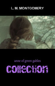 Title: The Complete Anne of Green Gables Collection, Author: Lucy Maud Montgomery