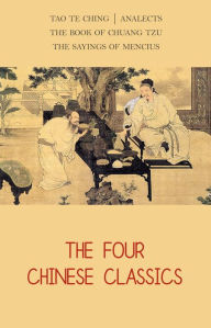 Title: The Four Chinese Classics: Tao Te Ching, Analects, Chuang Tzu, Mencius, Author: Lao Tzu