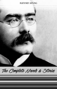 Title: Rudyard Kipling: The Complete Novels and Stories (Kim, The Phantom Rickshaw, The Jungle Book, Just So Stories...), Author: Rudyard Kipling