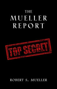 Title: The Mueller Report: Complete Report On The Investigation Into Russian Interference In The 2016 Presidential Election, Author: Robert S. Mueller