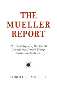 Title: The Mueller Report: The Final Report of the Special Counsel into Donald Trump, Russia, and Collusion, Author: Robert S. Mueller