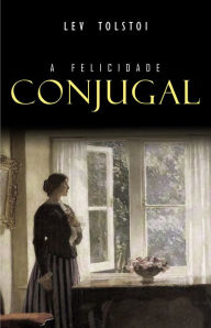 Title: A Felicidade Conjugal, Author: Leo Tolstoy