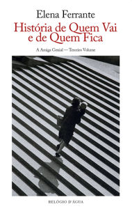 Title: História de Quem Vai e de Quem Fica: A Amiga Genial - Terceiro Volume - Tempo Intermédio, Author: Elena Ferrante