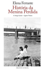 Title: História da Menina Perdida: A Amiga Genial - Quarto Volume - Maturidade - Velhice, Author: Elena Ferrante