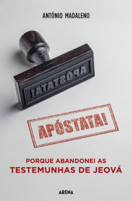 Title: Apóstata!: Porque abandonei as Testemunhas de Jeová, Author: António Madaleno