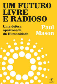 Title: Um futuro livre e radioso, Author: Paul Mason