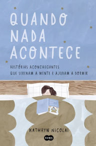Title: Quando nada acontece: Histórias aconchegantes que serenam a mente e ajudam a dormir, Author: Kathryn Nicolai