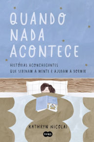 Title: Quando nada acontece: Histï¿½rias aconchegantes que serenam a mente e ajudam a dormir, Author: Kathryn Nicolai