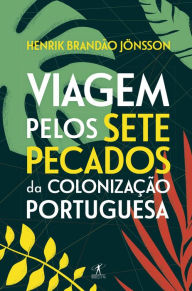 Title: Viagem pelos sete pecados da colonização portuguesa, Author: Henrik Brandão Jönsson