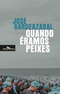 Title: Quando éramos peixes, Author: José Gardeazabal