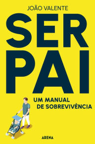 Title: Ser Pai: Um Manual de Sobrevivência, Author: João Valente
