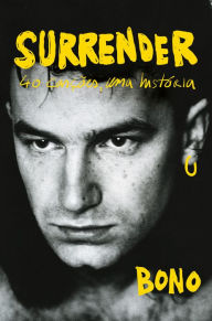 Title: Surrender: 40 canções, uma história, Author: Bono