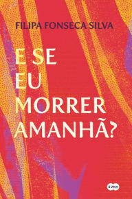 Title: E se eu morrer amanhã?, Author: Filipa Fonseca Silva