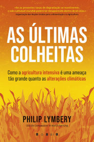 Title: As Últimas Colheitas: Como a Agricultura Intensiva É uma Ameaça Tão Grande Quanto as Alterações Climáticas, Author: Philip Lymbery