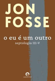 Title: O Eu É um Outro (Septologia III-V), Author: Jon Fosse