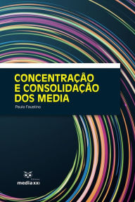 Title: Concentraï¿½ï¿½o e Consolidaï¿½ï¿½o dos Media, Author: Paulo Faustino