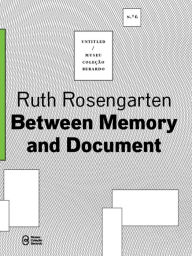 Title: Between Memory and Document, Author: Rose Rosengarten