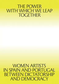 Title: The Power with which We Leap Together: Women Artists in Spain and Portugal between Dictatorship and Democracy, Author: Giulia Lamoni