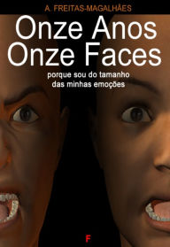 Title: Onze Anos Onze Faces - Porque Sou do Tamanho das Minhas Emoções, Author: A. Freitas-magalhães