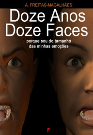 Title: Doze Anos Doze Faces - Porque Sou do Tamanho das Minhas Emoções, Author: A. Freitas-magalhães