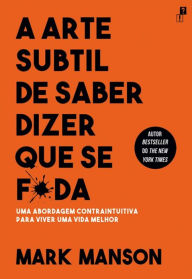 Title: A Arte Subtil De Saber Dizer Que Se F*da, Author: MARK MANSON