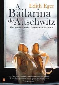 Title: A Bailarina de Auschwitz, Author: Edith Eger