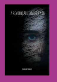 Title: A Revolução Feita Por Nós, Author: Bruno Fernandes