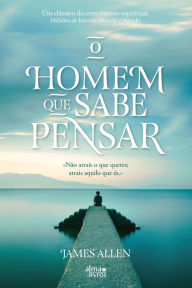 Title: O Homem que sabe pensar, Author: James Allen