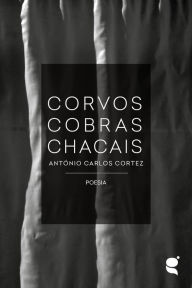 Title: Corvos Cobras Chacais, Author: António Carlos Cortez