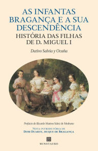 Title: As Infantas de Bragança e a Sua Descendência - História das Filhas de D. Miguel I, Author: Dativo Salvia Ocaña