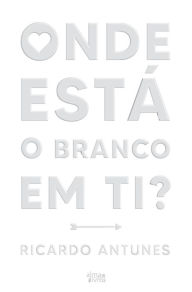Title: Onde Está o Branco em Ti?, Author: Ricardo Antunes