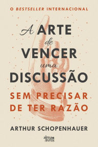 Title: A Arte de Vencer uma Discussão sem Precisar de Ter Razão, Author: Arthur Schopenhauer