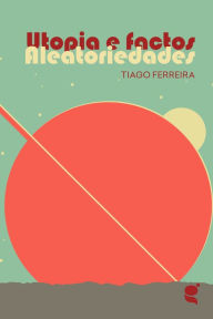 Title: Utopias e Factos: Aleatoriedades, Author: Tiago Ferreira