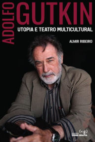 Title: Adolfo Gutkin: Utopia e Teatro Multicultural, Author: Ribeiro almir